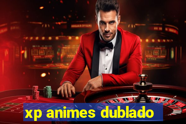 xp animes dublado