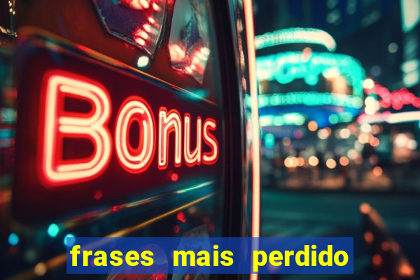 frases mais perdido que surdo em bingo