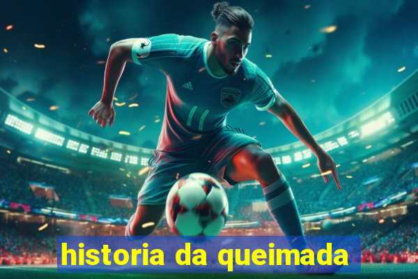 historia da queimada