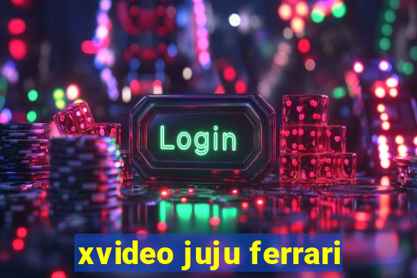 xvideo juju ferrari