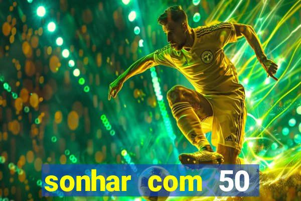 sonhar com 50 reais jogo do bicho