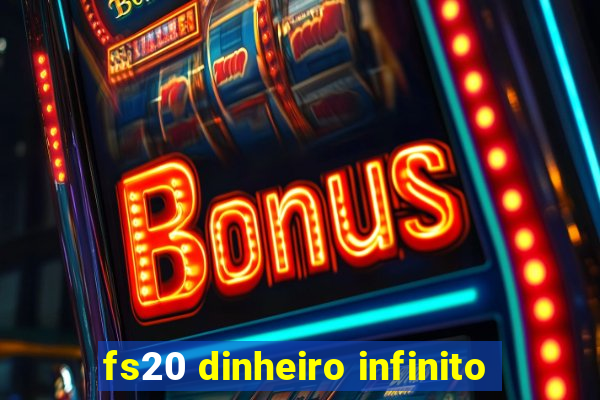 fs20 dinheiro infinito