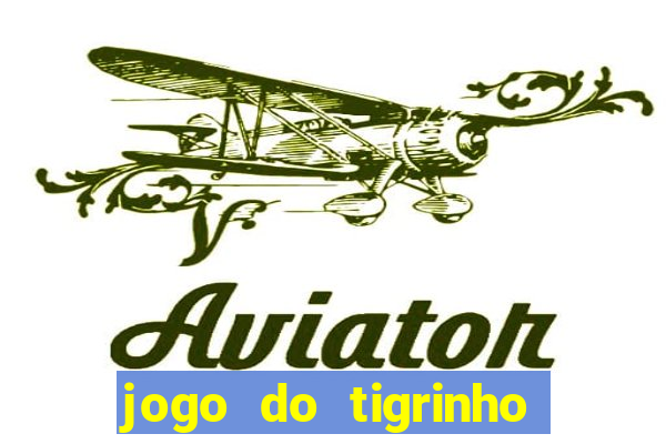 jogo do tigrinho que ganha dinheiro no cadastro