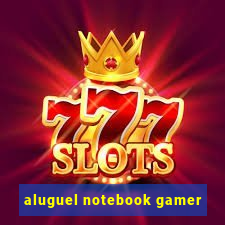 aluguel notebook gamer