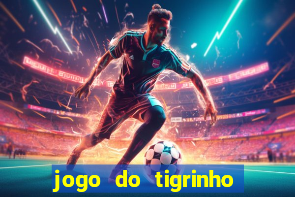 jogo do tigrinho ganha dinheiro mesmo