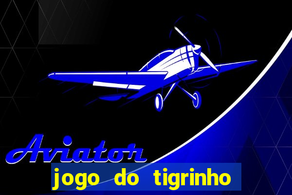 jogo do tigrinho ganha dinheiro mesmo