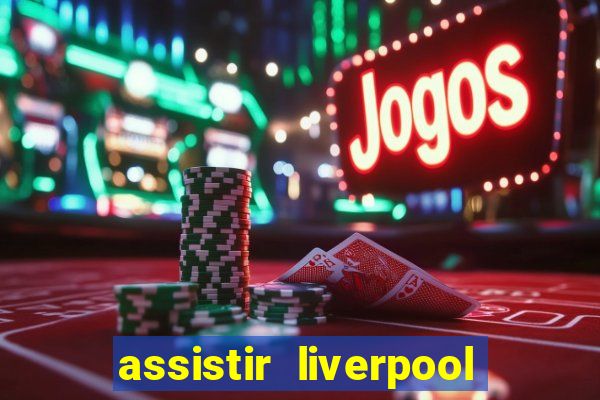 assistir liverpool x real madrid futemax