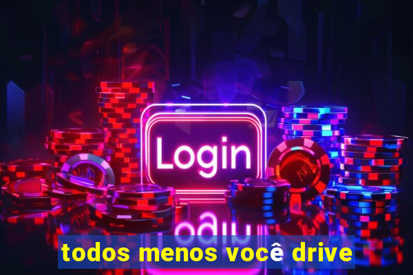 todos menos você drive