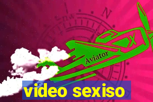 video sexiso