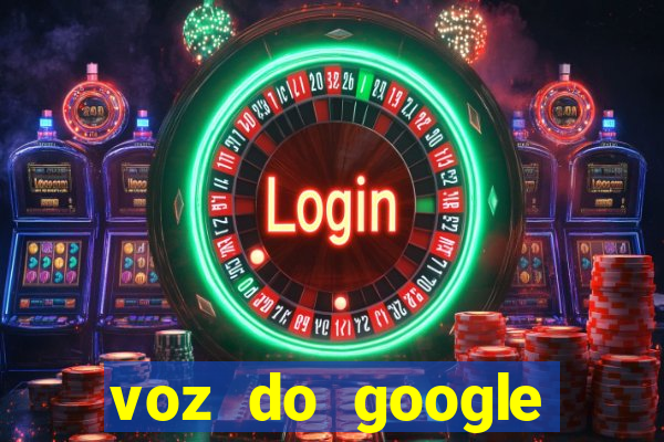 voz do google tradutor homem