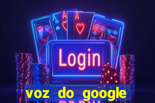 voz do google tradutor homem