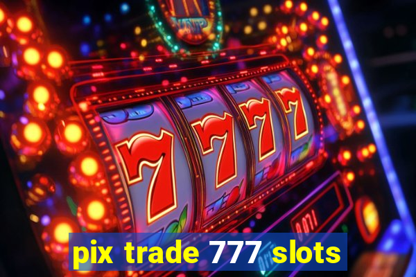 pix trade 777 slots