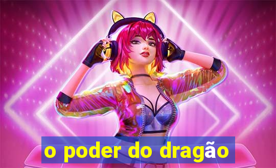 o poder do dragão